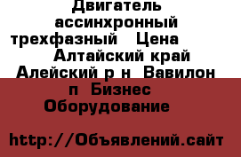 Двигатель ассинхронный трехфазный › Цена ­ 2 500 - Алтайский край, Алейский р-н, Вавилон п. Бизнес » Оборудование   